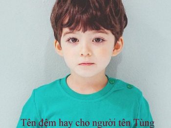 Các tên đệm hay cho người tên Tùng. Đặt tên đệm cho tên Tùng