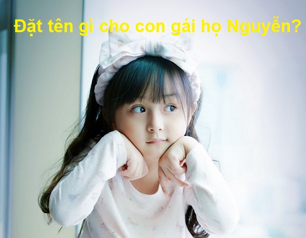 Bố họ Nguyễn đặt tên con gái là gì? Tên hay 4 chữ cho con gái họ Nguyễn