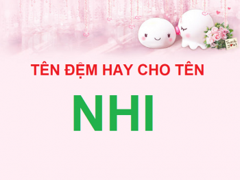 Đặt tên cho con gái tên Nhi, tên đệm cho con gái tên Nhi