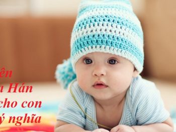 Đặt tên nghĩa Hán Việt cho con hay, ý nghĩa