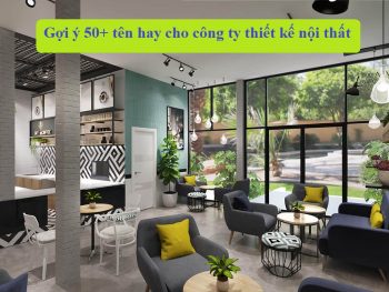 Gợi ý những cách đặt tên cho công ty nội thất hay nhất. Những tên hay cho công ty nội thất
