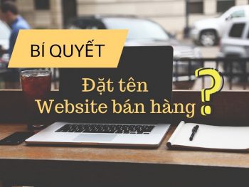 Cách đặt tên cho website bán hàng hay, chuẩn nhất