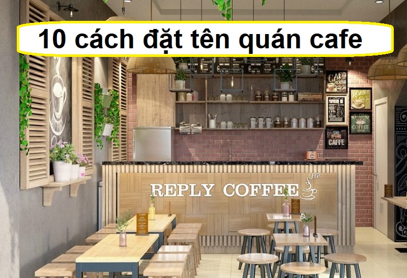 Gợi ý 10 cách đặt tên cho quán cafe hay, độc đáo