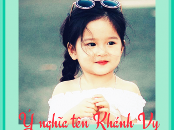 Có nên đặt tên con là Khánh Vy không? Ý nghĩa tên Khánh Vy