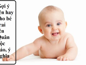 Đặt tên hay cho bé trai tên Quân độc đáo, ý nghĩa