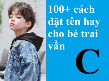 Tên hay cho bé trai vần C đẹp & ý nghãi. Gợi ý cách đặt tên hay cho bé trai vần C