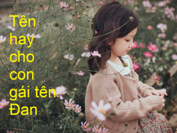 Tên hay cho con gái tên Đan, tên lót cho tên Đan