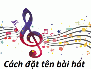 Hướng dẫn cách đặt tên bài hát hay, bắt trend