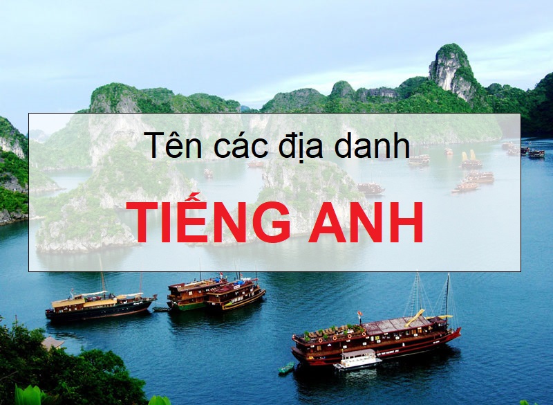 Tên các địa danh bằng tiếng Anh, tên các địa danh Việt Nam bằng tiếng Anh